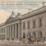 The Dutch East India Company and British East India Company: The History and Legacy of the World's Most Famous Colonial Trade Companies, Charles River Editors