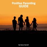 Positive Parenting Guide, Dana Harrell