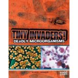 Tiny Invaders! Deadly Microorganisms, Joyce Markovics