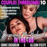 Surprising My Husband In The Tub : Couples Threesomes 10 (Threesome Erotica Lesbian Erotica Female Cuckold Erotica), Connie Cuckquean