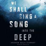 We Shall Sing a Song into the Deep, Andrew Kelly Stewart