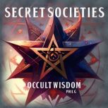 Secret Societies: Occult Wisdom, Phil G