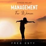 Stress Relief Management For Women Transform into a More Powerful and Happier You!, Fred Esty