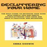 Decluttering your Home The best guide to organize your home with simple tips and habits to decluttering your home and make it practical and organized, Emma Godwin
