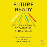 Future Ready The Four Pathways to Capturing Digital Value, Ina M. Sebastian