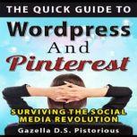 The Quick Guide to WordPress and Pinterest: Surviving the Social Media Revolution, Gazella D.S. Pistorious