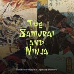 The Samurai and Ninja: The History of Japan's Legendary Warriors, Charles River Editors