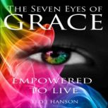 The Seven Eyes of Grace Empowered To Live, Ted J. Hanson