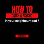 How to catch a psycho in your neighborhood?, BARAKATH
