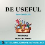 Summary: Be Useful Seven Tools for Life By Arnold Schwarzenegger: Key Takeaways, Summary and Analysis, Brooks Bryant