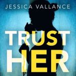 Trust Her A gripping psychological thriller with a heart-stopping twist, Jessica Vallance