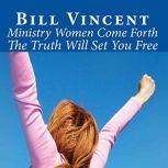 Ministry Women Come Forth The Truth Will Set You Free, Bill Vincent