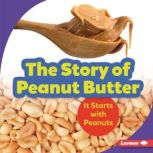 The Story of Peanut Butter It Starts with Peanuts, Robin Nelson