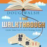 The Walkthrough Insider Tales from a Life in Strategy Guides, Doug Walsh