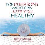 Top 10 Reasons Vacations Keep You Healthy Workaholics Cure For Stress, David J. Nozar