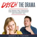 Ditch The Drama Ten Drama Free Strategies For Ending A Relationship And Severing Ties, Darryl H. Tucker
