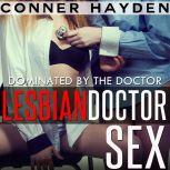 Dominated by the Doctor Lesbian Doctor Sex, Conner Hayden