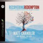 Recovering Redemption A Gospel Saturated Perspective on How to Change, Matt Chandler