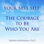 Your Best Self: The Courage to Be Who You Are, Brenda Shoshanna