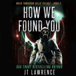 How We Found You A Futuristic Dystopian Kidnapping Thriller, JT Lawrence