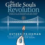 The Gentle Souls Revolution A Secret Cult, An Open Rebellion, And Lessons in Protecting & Honoring Your Gentle Soul, Esther Friedman