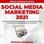 Social Media Marketing 2021 The 7 Secret Digital Marketing Strategies to Turn Your Online Business, Personal Brand or Marketing Agency into a Cash Cow - Strategies for Beginners  are Included!, Michael Branding