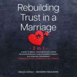 Rebuilding Trust in  a Marriage -2 in 1- A Guide to Rebuild Your Strong and  Lasting Relationship, Resolve  Conflicts, Improve Intimacy, and  Overcome Codependency. (Communication Workbook for Couples), Suellen McDolly