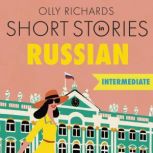 Short Stories in Russian for Intermediate Learners Read for pleasure at your level, expand your vocabulary and learn Russian the fun way!, Olly Richards