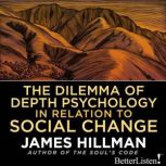 The Dilemma of Depth Psychology in Relation to Social Change, James Hillman