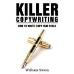 Killer Copywriting How to Write Copy That Sells, William Swain