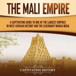 The Mali Empire: A Captivating Guide to One of the Largest Empires in West African History and the Legendary Mansa Musa, Captivating History