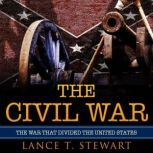 The Civil War The War That Divided The United States, Lance T. Stewart