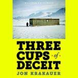 Three Cups of Deceit How Greg Mortenson, Humanitarian Hero, Lost His Way, Jon Krakauer