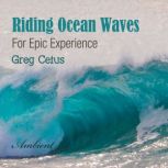 Riding Ocean Waves For Epic Experience, Greg Cetus