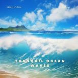 Tranquil Ocean Waves Relaxing Sounds for Sleep and Meditation, Greg Cetus