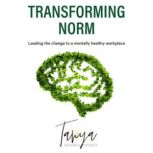 Transforming Norm Leading the change to a mentally healthy workplace, Tanya Heaney-Voogt