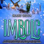 Imbolc: The Ultimate Guide to Brigid, and Candlemas and How It's Celebrated in Christianity, Wicca, Druidry, and Celtic paganism, Mari Silva