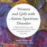 Women and Girls with Autism Spectrum Disorder Understanding Life Experiences from Early Childhood to Old Age, Sarah Hendrickx