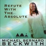 Refute with the Absolute, Michael Bernard Beckwith