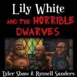 Lily White and the Horrible Dwarves A Crudely Fractured Fairy Tale, Tyler Shaw