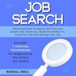 Job Search: Where and How to Search and Find your Dream Job Stand Out, Build the Perfect CV, Crush the Interview and get that Job. Includes 7 crucial Techniques for Negotiating the Salary You Desire, Marshall Noble