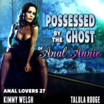 Possessed By The Ghost Of Anal Annie! : Anal Lovers 27 (Virgin Anal Sex Erotica), Kimmy Welsh