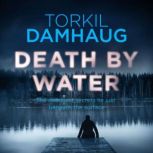 Death By Water (Oslo Crime Files 2) An atmospheric, intense thriller you won't forget, Torkil Damhaug