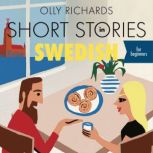 Short Stories in Swedish for Beginners Read for pleasure at your level, expand your vocabulary and learn Swedish the fun way!, Olly Richards
