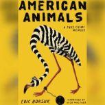 American Animals A Memoir, Eric Borsuk