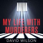 My Life with Murderers Behind Bars with the World's Most Violent Men, David Wilson