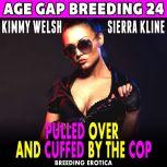 Pulled Over And Cuffed By The Cop : Age Gap Breeding 24  (Breeding Erotica), Kimmy Welsh