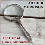 The Case of Laker, Absconded, Arthur Morrison
