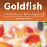 Goldfish Goldfish Care and Tips for Beginners, Tim Fenders