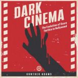 Dark Cinema The Evolution of Scare Tactics in Hollywood, Gunther Adams